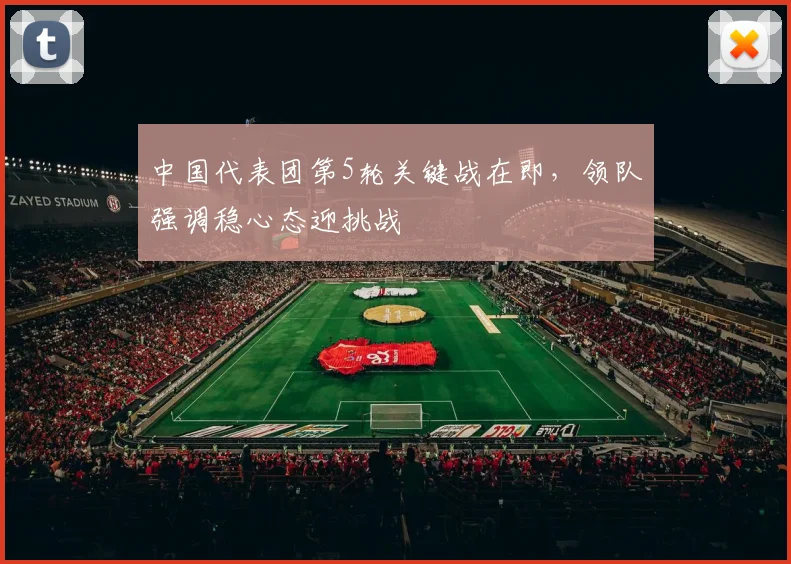 中国代表团第5轮关键战在即，领队强调稳心态迎挑战 - 500彩票网